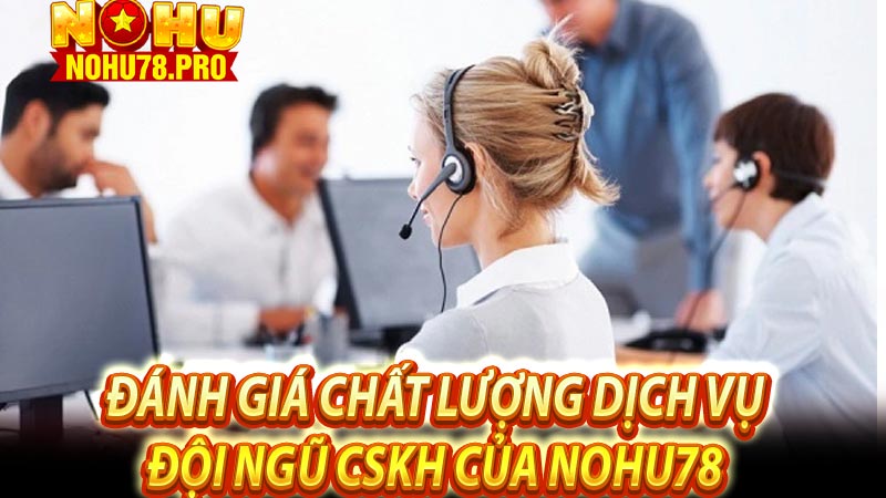 Đánh giá chất lượng dịch vụ đội ngũ CSKH của NOHU78