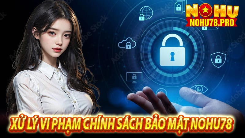 Xử lý vi phạm chính sách bảo mật nohu78