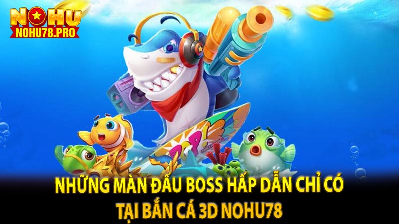 Những màn đấu BOSS hấp dẫn chỉ có tại bắn cá 3d nohu78